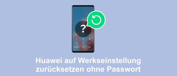 Huawei auf Werkseinstellung ohne Passwort zurücksetzen